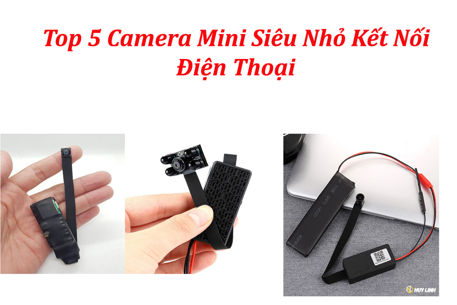 TOP 5 camera mini siêu nhỏ kết nối điện thoại giá rẻ nhất hiện nay